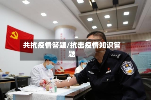共抗疫情答题/抗击疫情知识答题-第1张图片