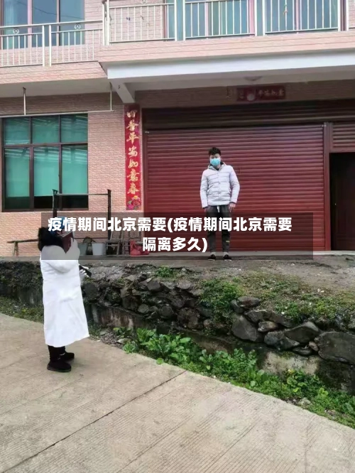 疫情期间北京需要(疫情期间北京需要隔离多久)-第1张图片