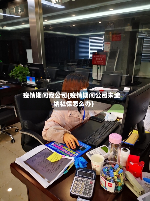 疫情期间我公司(疫情期间公司未缴纳社保怎么办)-第1张图片